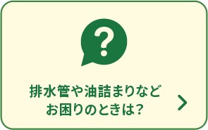 排水管や油詰まりなどお困りのときは？